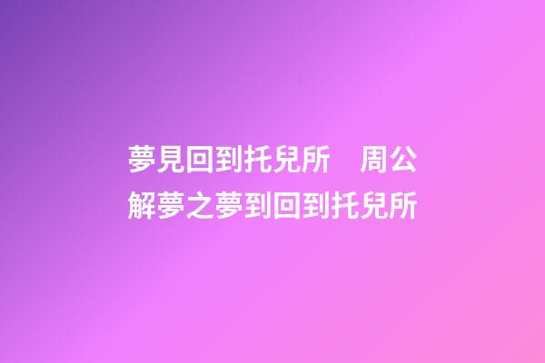 夢見回到托兒所　周公解夢之夢到回到托兒所